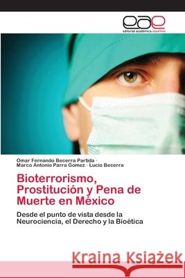 Bioterrorismo, Prostitución y Pena de Muerte en México Becerra Partida, Omar Fernando 9786202112710 Editorial Academica Espanola