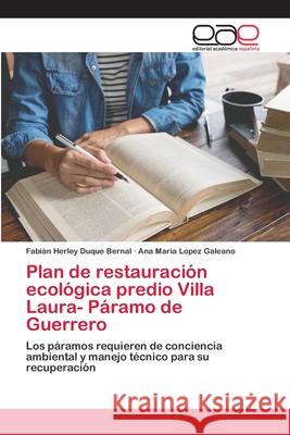 Plan de restauración ecológica predio Villa Laura- Páramo de Guerrero Fabián Herley Duque Bernal, Ana María Lopez Galeano 9786202113021