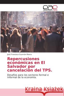 Repercusiones económicas en El Salvador por cancelación del TPS. Guzmán Rivera, José Francisco 9786202113083