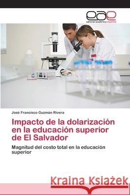 Impacto de la dolarización en la educación superior de El Salvador Guzmán Rivera, José Francisco 9786202113106