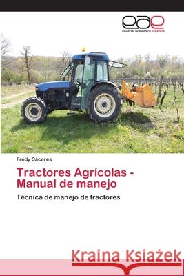 Tractores Agrícolas - Manual de manejo Cáceres, Fredy 9786202113298 Editorial Académica Española