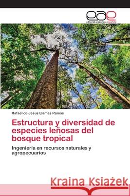 Estructura y diversidad de especies leñosas del bosque tropical Rafael de Jesús Llamas Ramos 9786202113342 Editorial Academica Espanola