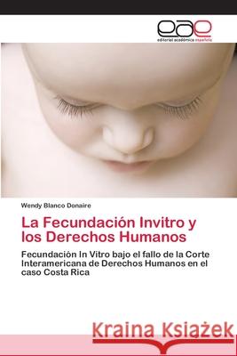 La Fecundación Invitro y los Derechos Humanos Blanco Donaire, Wendy 9786202113502 Editorial Academica Espanola