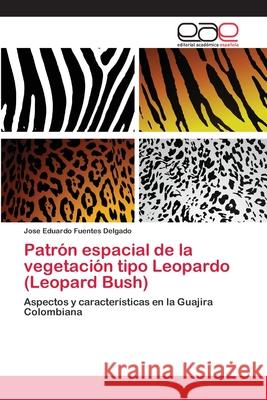 Patrón espacial de la vegetación tipo Leopardo (Leopard Bush) Fuentes Delgado, Jose Eduardo 9786202113793