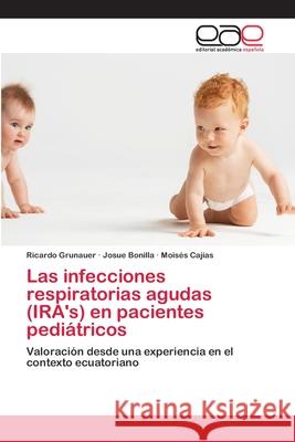 Las infecciones respiratorias agudas (IRA's) en pacientes pediátricos Grunauer, Ricardo 9786202114172 Editorial Académica Española