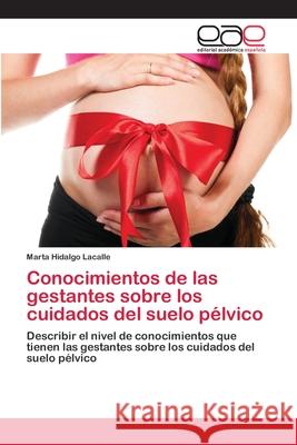 Conocimientos de las gestantes sobre los cuidados del suelo pélvico Hidalgo Lacalle, Marta 9786202114189