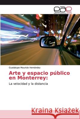 Arte y espacio público en Monterrey Mauricio Hernández, Guadalupe 9786202114400