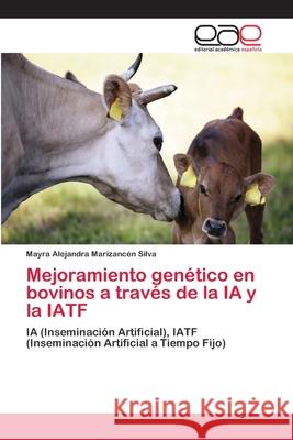 Mejoramiento genético en bovinos a través de la IA y la IATF Marizancén Silva, Mayra Alejandra 9786202114738 Editorial Academica Espanola