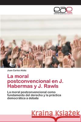 La moral postconvencional en J. Habermas y J. Rawls Alútiz, Juan Carlos 9786202114813 Editorial Académica Española