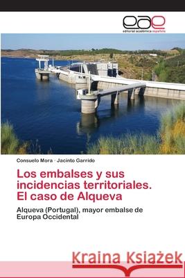 Los embalses y sus incidencias territoriales. El caso de Alqueva Mora, Consuelo 9786202114820 Editorial Académica Española