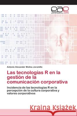 Las tecnologías R en la gestión de la comunicación corporativa Molina Jaramillo, Antonio Alexander 9786202115063 Editorial Academica Espanola