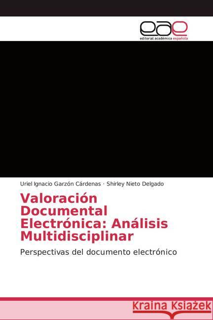 Valoración Documental Electrónica: Análisis Multidisciplinar : Perspectivas del documento electrónico Garzón Cárdenas, Uriel Ignacio; Nieto Delgado, Shirley 9786202115124