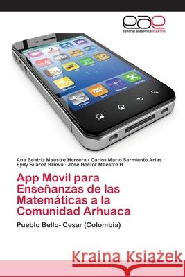 App Movil para Enseñanzas de las Matemáticas a la Comunidad Arhuaca -. Carlos Mario Sarmiento Arias, Ana Be 9786202115599