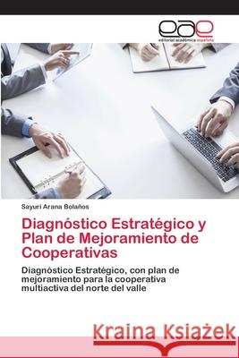 Diagnóstico Estratégico y Plan de Mejoramiento de Cooperativas Arana Bolaños, Sayuri 9786202115803