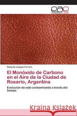 El Monóxido de Carbono en el Aire de la Ciudad de Rosario, Argentina Ferrero, Eduardo Joaquín 9786202115827