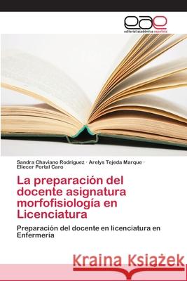 La preparación del docente asignatura morfofisiología en Licenciatura Chaviano Rodriguez, Sandra 9786202116022