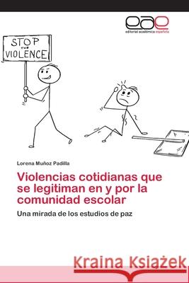 Violencias cotidianas que se legitiman en y por la comunidad escolar Muñoz Padilla, Lorena 9786202116435 Editorial Académica Española