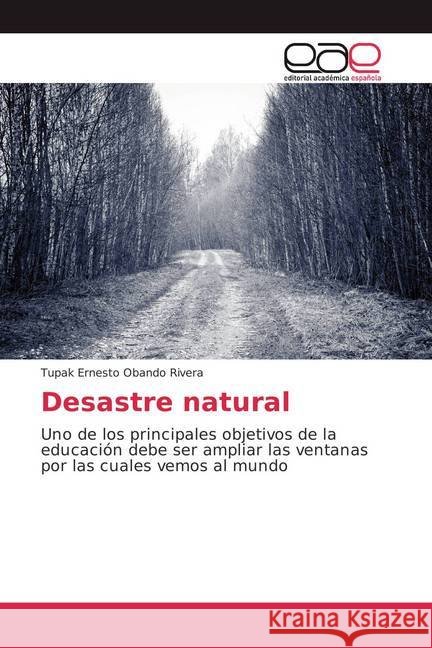 Desastre natural : Uno de los principales objetivos de la educación debe ser ampliar las ventanas por las cuales vemos al mundo Obando Rivera, Tupak Ernesto 9786202116558