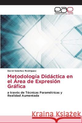 Metodologia Didactica en el Area de Expresion Grafica David Sanchez Rodriguez   9786202116626 Editorial Academica Espanola