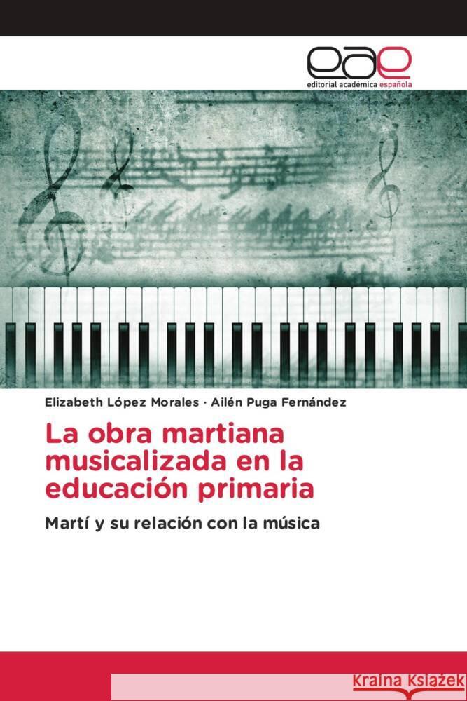 La obra martiana musicalizada en la educacion primaria Elizabeth Lopez Morales Ailen Puga Fernandez  9786202116671