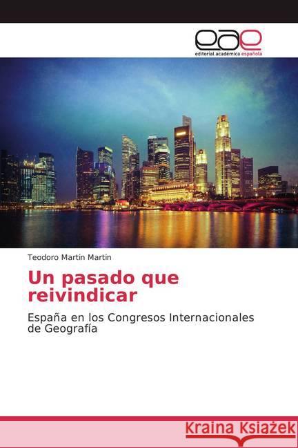 Un pasado que reivindicar : España en los Congresos Internacionales de Geografía Martin Martin, Teodoro 9786202116831 Editorial Académica Española