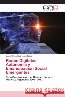 Redes Digitales: Autonomía y Emancipación Social Emergentes López Sáenz, Manuel Espartaco 9786202116886