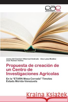 Propuesta de creación de un Centro de Investigaciones Agrícolas Villarreal Andrade, Juana del Carmen 9786202117081