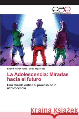 La Adolescencia: Miradas hacia el futuro Vélez, Eberlin Hanet 9786202117524 Editorial Académica Española