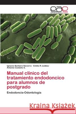 Manual clínico del tratamiento endodoncico para alumnos de postgrado Barbero Navarro, Ignacio 9786202117562 Editorial Académica Española