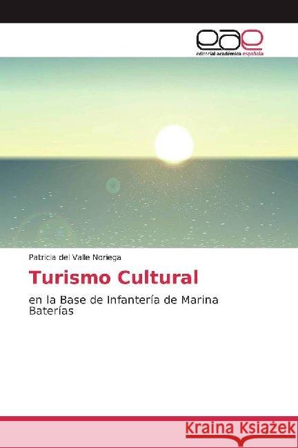 Turismo Cultural : en la Base de Infantería de Marina Baterías Noriega, Patricia del Valle 9786202117654