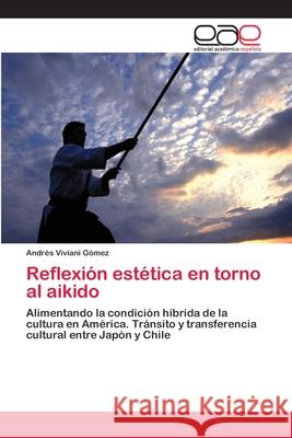 Reflexión estética en torno al aikido Viviani Gómez, Andrés 9786202117708 Editorial Académica Española