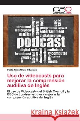 Uso de videocasts para mejorar la comprensión auditiva de Inglés Oñate Cifuentes, Pablo Jesús 9786202117784 Editorial Académica Española