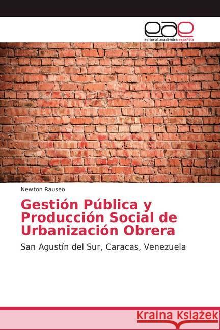 Gestión Pública y Producción Social de Urbanización Obrera : San Agustín del Sur, Caracas, Venezuela Rauseo, Newton 9786202117883 Editorial Académica Española