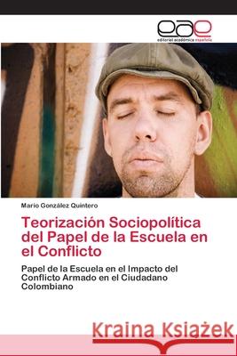 Teorización Sociopolítica del Papel de la Escuela en el Conflicto González Quintero, Mario 9786202117913