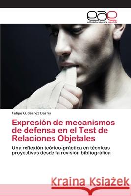 Expresión de mecanismos de defensa en el Test de Relaciones Objetales Gutiérrez Barría, Felipe 9786202118033 Editorial Académica Española