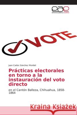 Prácticas electorales en torno a la instauración del voto directo Sánchez Montiel, Juan Carlos 9786202118095 Editorial Académica Española