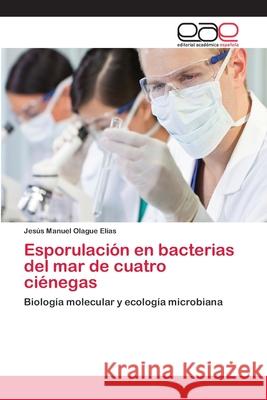 Esporulación en bacterias del mar de cuatro ciénegas Olague Elías, Jesús Manuel 9786202118132