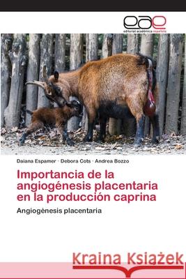 Importancia de la angiogénesis placentaria en la producción caprina Espamer, Daiana 9786202118347 Editorial Académica Española