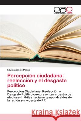 Percepción ciudadana: reelección y el desgaste político Asencio Pagan, Edwin 9786202118361 Editorial Académica Española
