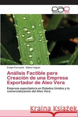 Análisis Factible para Creación de una Empresa Exportador de Aleo Vera Ferruzola, Evelyn 9786202118637 Editorial Académica Española