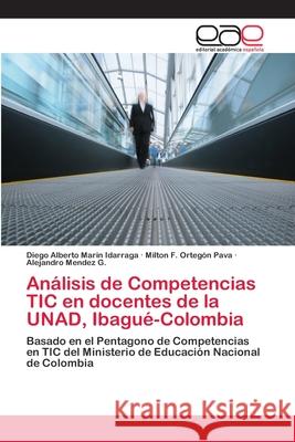 Análisis de Competencias TIC en docentes de la UNAD, Ibagué-Colombia Marin Idarraga, Diego Alberto 9786202118736 Editorial Académica Española