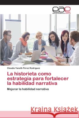 La historieta como estrategia para fortalecer la habilidad narrativa Pérez Rodríguez, Claudia Yaneth 9786202118873 Editorial Académica Española