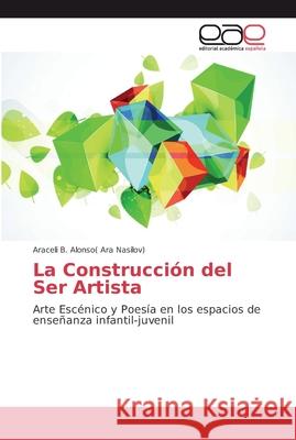 La Construcción del Ser Artista Alonso, Araceli B. 9786202118972 Editorial Académica Española