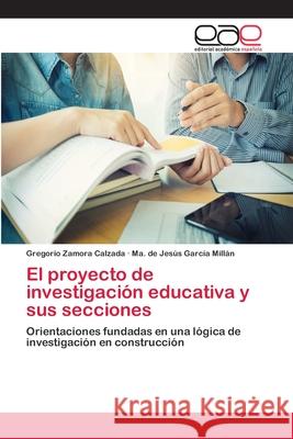 El proyecto de investigación educativa y sus secciones Zamora Calzada, Gregorio 9786202119016 Editorial Académica Española
