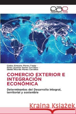 Comercio Exterior E Integraci?n Econ?mica Carlos Ernesto Flore Karla Lissette Flore Daniel Nicol?s Flore 9786202119276 Editorial Academica Espanola