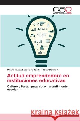 Actitud emprendedora en instituciones educativas Rivera Lozada de Bonilla, Oriana 9786202119436 Editorial Académica Española