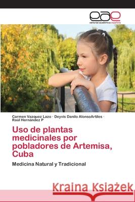 Uso de plantas medicinales por pobladores de Artemisa, Cuba Vazquez Lazo, Carmen 9786202119603