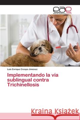 Implementando la vía sublingual contra Trichinellosis Crespo Jiménez, Luis Enrique 9786202119825