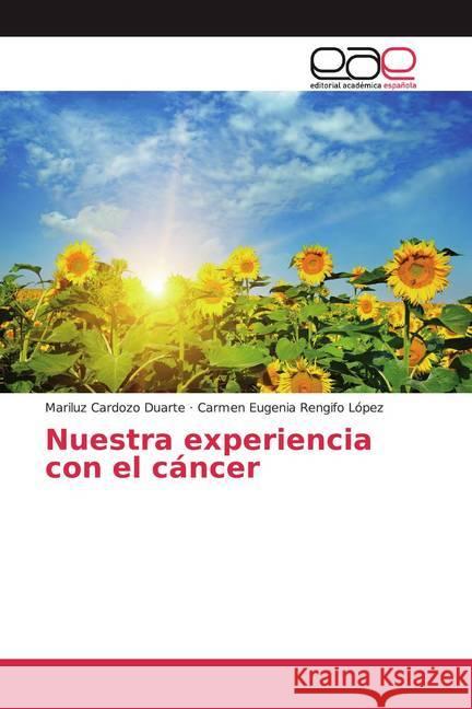 Nuestra experiencia con el cáncer Cardozo Duarte, Mariluz; Rengifo López, Carmen Eugenia 9786202120128