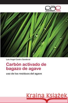 Carbón activado de bagazo de agave Castro Sandoval, Luis Angel 9786202120197